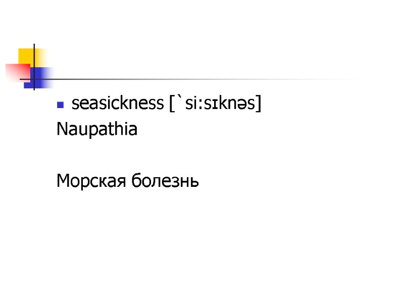 seasickness [`si:sɪknəs] Naupathia  Морская болезнь